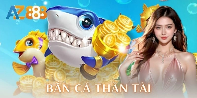 Bắn cá thần tài | Bí kíp săn thưởng cực đã AZ888