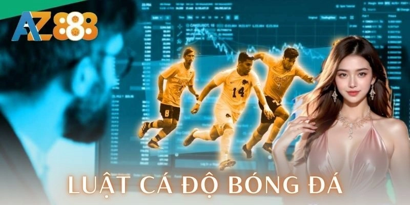 Luật cá độ bóng đá – Hướng dẫn chơi đỉnh cao cho anh em